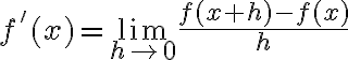 $f'(x)=\lim_{h\to0}\frac{f(x+h)-f(x)}{h}$
